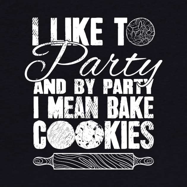 I like to party and by party I mean bake cookies by captainmood